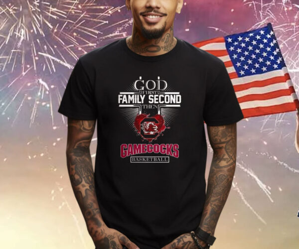 God First Family Second Then Gamecocks Basketball T-Shirt