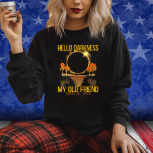 Hello Darkness My Old Friend Solar Eclipse April 08, 2024 Shirt