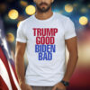 Trump Good Biden Bad T-Shirt