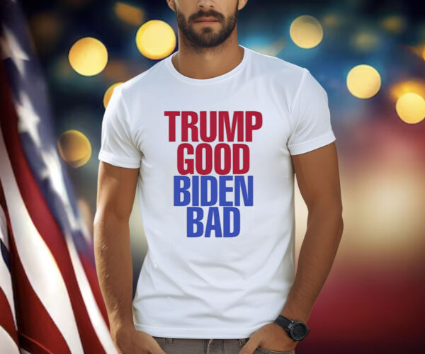 Trump Good Biden Bad T-Shirt