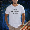 That’s Mr Faggot To You T-Shirt