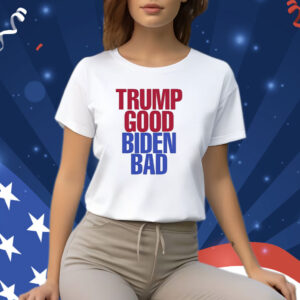 Trump Good Biden Bad T-Shirt