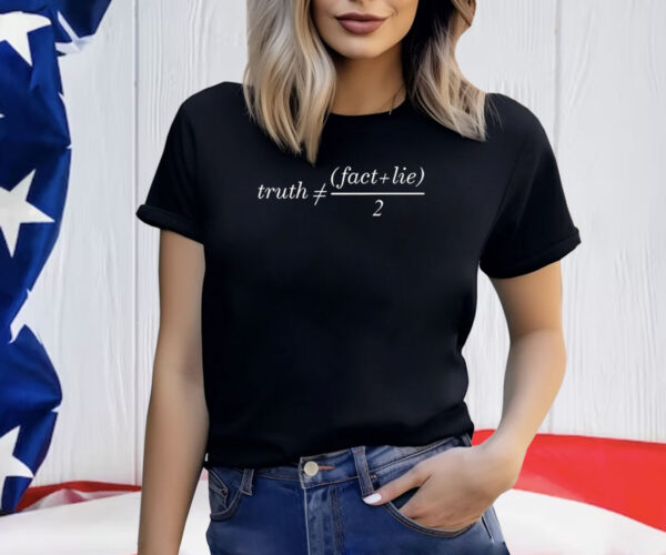 Truth Is Not Fact Plus Lie Divide 2 Shirt