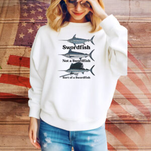 Swordfish not a swordfish sort of a swordfish Hoodie shirts