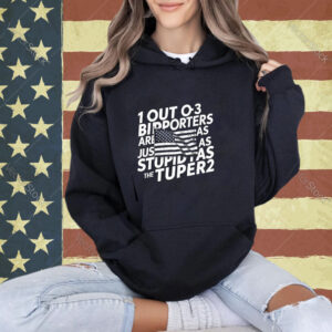 1 Out Of 3 Biden Supporters Are Just As Stupid As The Other Sweatshirt
