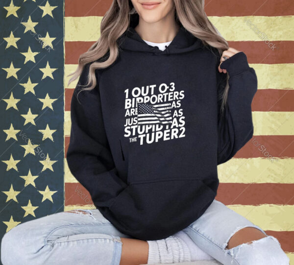 1 Out Of 3 Biden Supporters Are Just As Stupid As The Other Sweatshirt