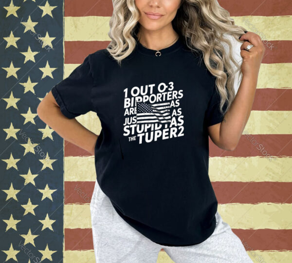 1 Out Of 3 Biden Supporters Are Just As Stupid As The Other Sweatshirt