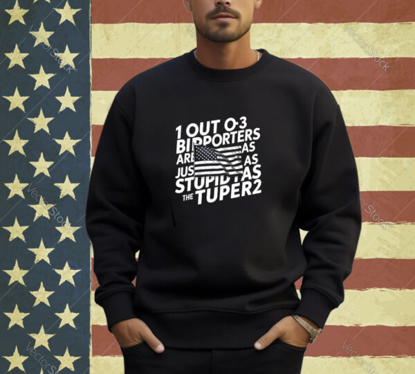 1 Out Of 3 Biden Supporters Are Just As Stupid As The Other Sweatshirt