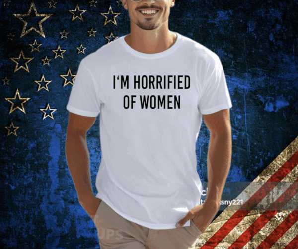 I’m Horrified Of Women T-Shirt