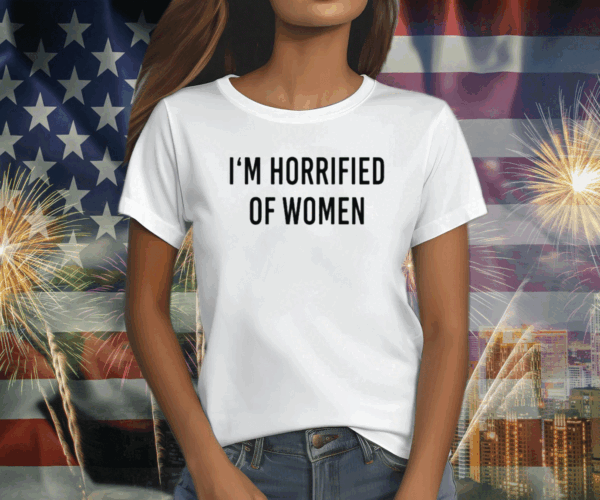 I’m Horrified Of Women T-Shirt