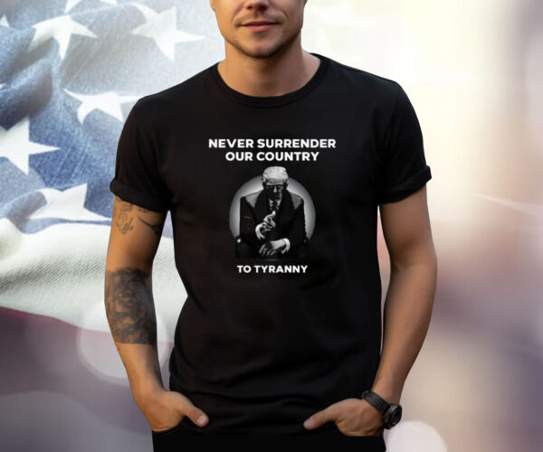Never Surrender Our Country To Tyranny T-Shirt