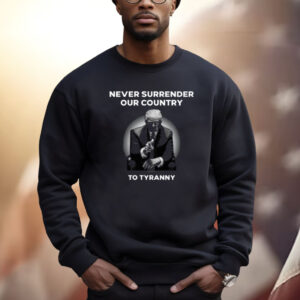 Never Surrender Our Country To Tyranny Sweatshirt