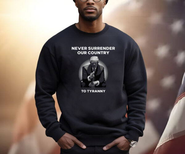 Never Surrender Our Country To Tyranny Sweatshirt