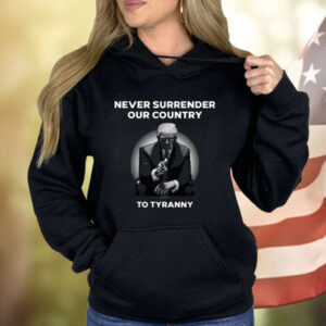 Never Surrender Our Country To Tyranny Hoodie