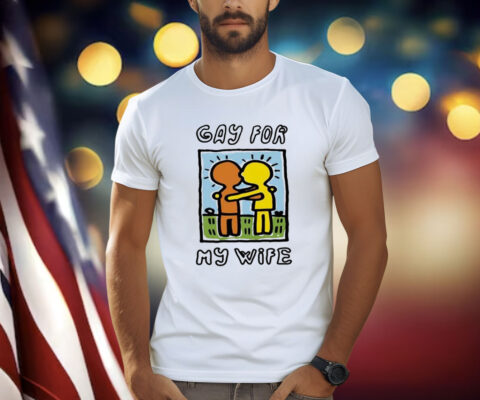 Gay For My Wife Shirt