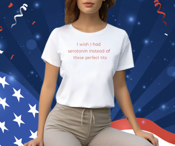 Renee Rapp I Wish I Had Serotonin Instead Of These Perfect Tits Shirt