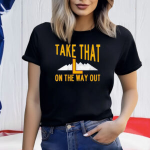 Take That L On The Way Out Shirt