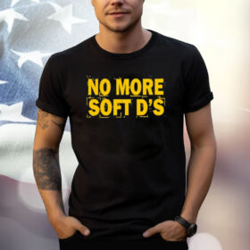 No More Soft D’s Shirt
