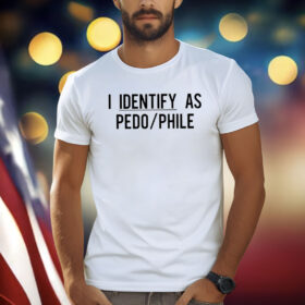 I Identify As Pedo Phile Shirt