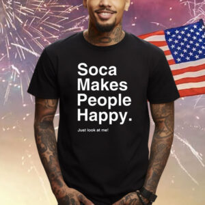 Soca Makes People Happy Just Look At Me New T-Shirt