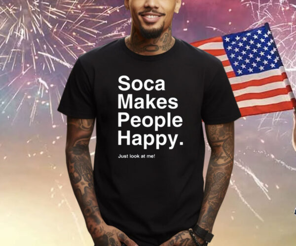 Soca Makes People Happy Just Look At Me New T-Shirt