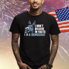 Dom Lucre I Don't Believe In Fact I'm A Democrat T-Shirt