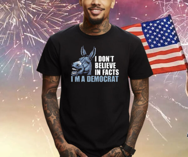 Dom Lucre I Don't Believe In Fact I'm A Democrat T-Shirt