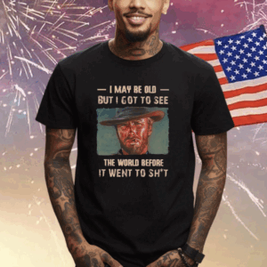 Clint Eastwood I May Be Old But I Got To See The World Shirt