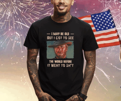 Clint Eastwood I May Be Old But I Got To See The World Shirt