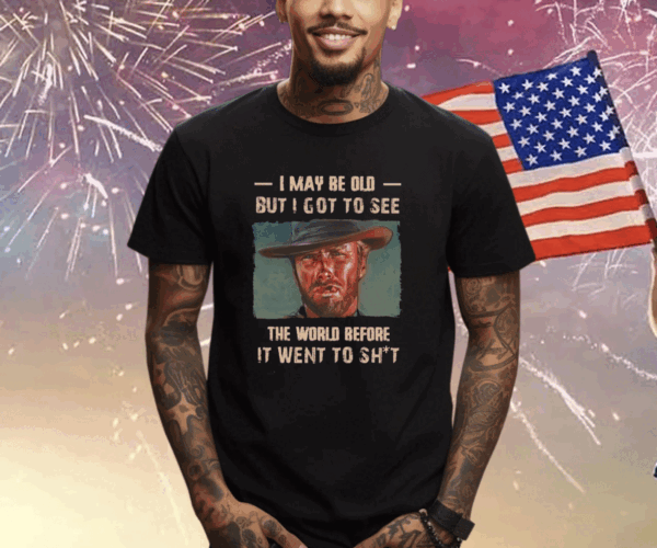 Clint Eastwood I May Be Old But I Got To See The World Shirt