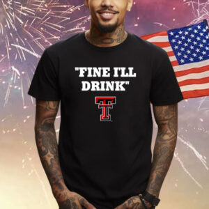 Texas Tech Football Fine I'll Drink T-Shirt