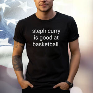 Steph Curry Is Good At Basketball Tee Shirt