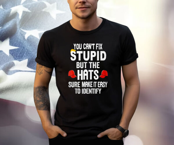 You Can’t Fix Stupid But The Hats Make It Easy To Identify Shirt