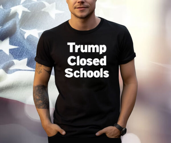 Trump Closed Schools T-Shirt