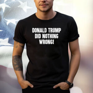 Laura Loomer Donald Trump Did Nothing Wrong T-Shirt