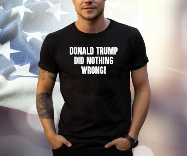 Laura Loomer Donald Trump Did Nothing Wrong T-Shirt