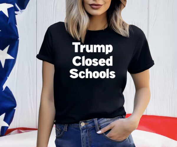 Trump Closed Schools T-Shirt