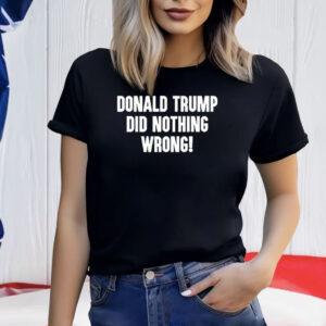 Laura Loomer Donald Trump Did Nothing Wrong T-Shirt