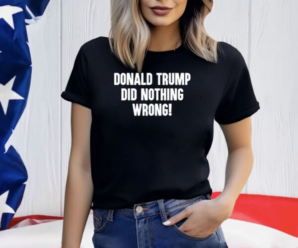 Laura Loomer Donald Trump Did Nothing Wrong T-Shirt