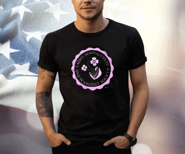 Ladies Sewing Circle And Terrorist Society T-Shirt