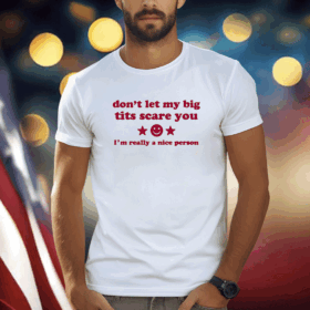 Ilivsthewrld Don’t Let My Big Tits Scare You I’m A Really Nice Person T-Shirt