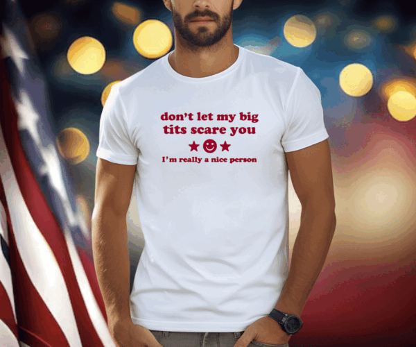 Ilivsthewrld Don’t Let My Big Tits Scare You I’m A Really Nice Person T-Shirt