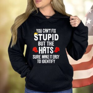 You Can’t Fix Stupid But The Hats Make It Easy To Identify Shirt