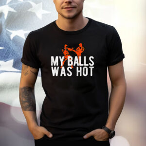 My Balls Was Hot T-Shirt