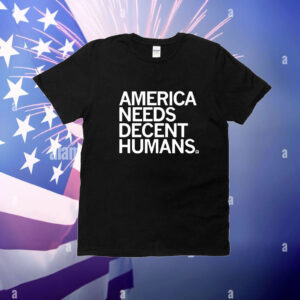 America Needs Decent Humans t-shirt
