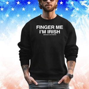 Assholes Live Forever Finger Me I’m Irish Shirt