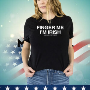 Assholes Live Forever Finger Me I’m Irish Shirt