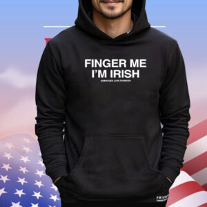 Assholes Live Forever Finger Me I’m Irish Shirt