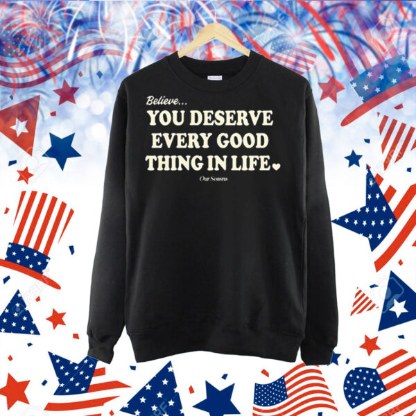 Believe You Deserve Every Good Things In Life t-shirt