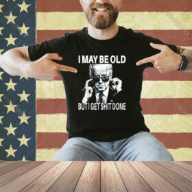 Funny Biden Shirt I may be old but i get shit done T-Shirt